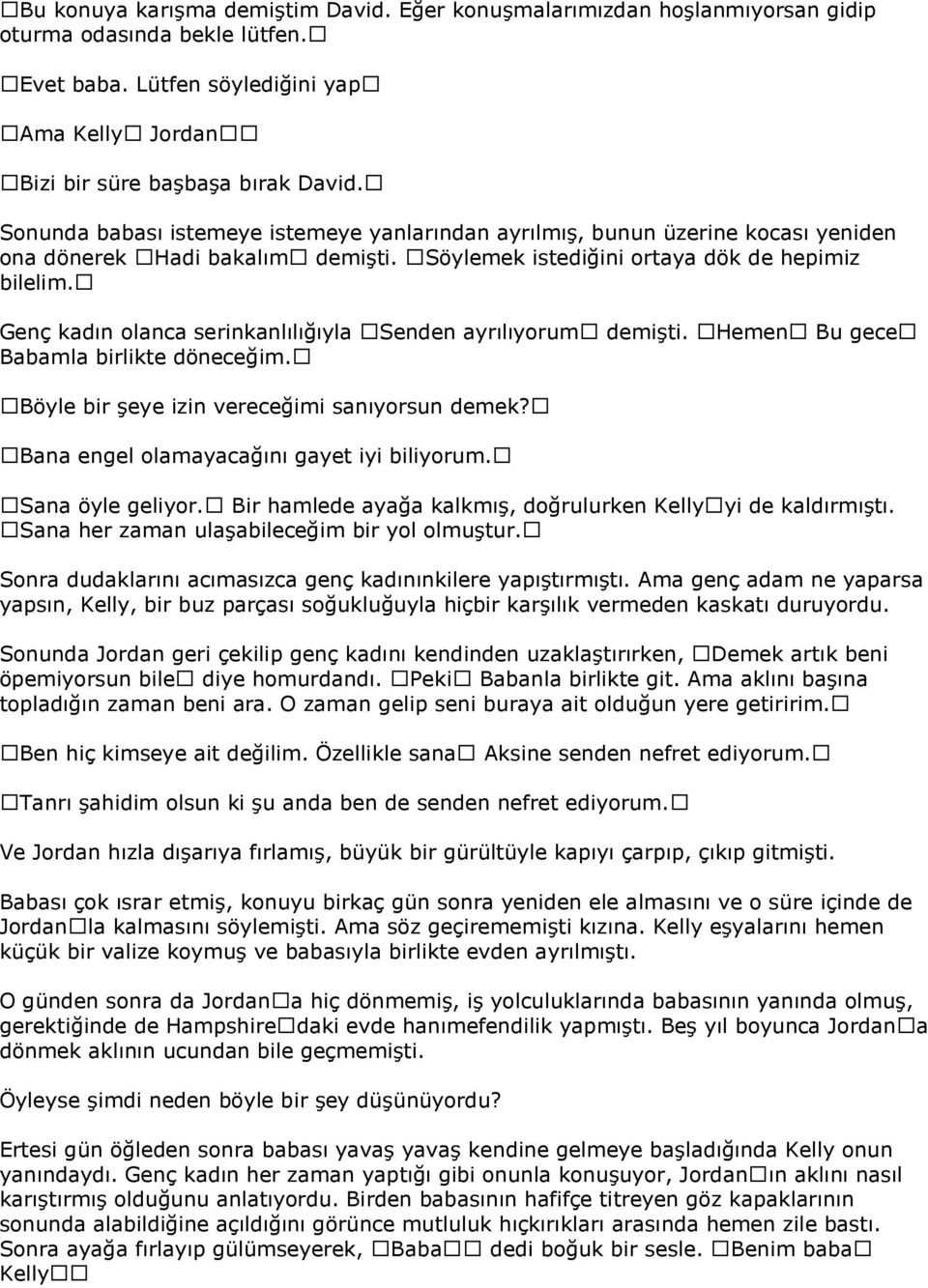 Genç kadın olanca serinkanlılığıyla Senden ayrılıyorum demişti. Hemen Bu gece Babamla birlikte döneceğim. Böyle bir şeye izin vereceğimi sanıyorsun demek? Bana engel olamayacağını gayet iyi biliyorum.