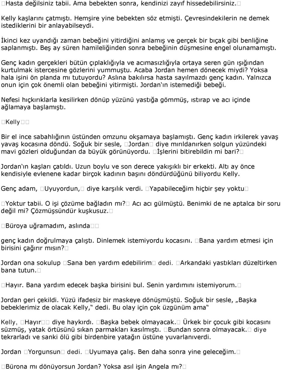 Genç kadın gerçekleri bütün çıplaklığıyla ve acımasızlığıyla ortaya seren gün ışığından kurtulmak istercesine gözlerini yummuştu. Acaba Jordan hemen dönecek miydi?