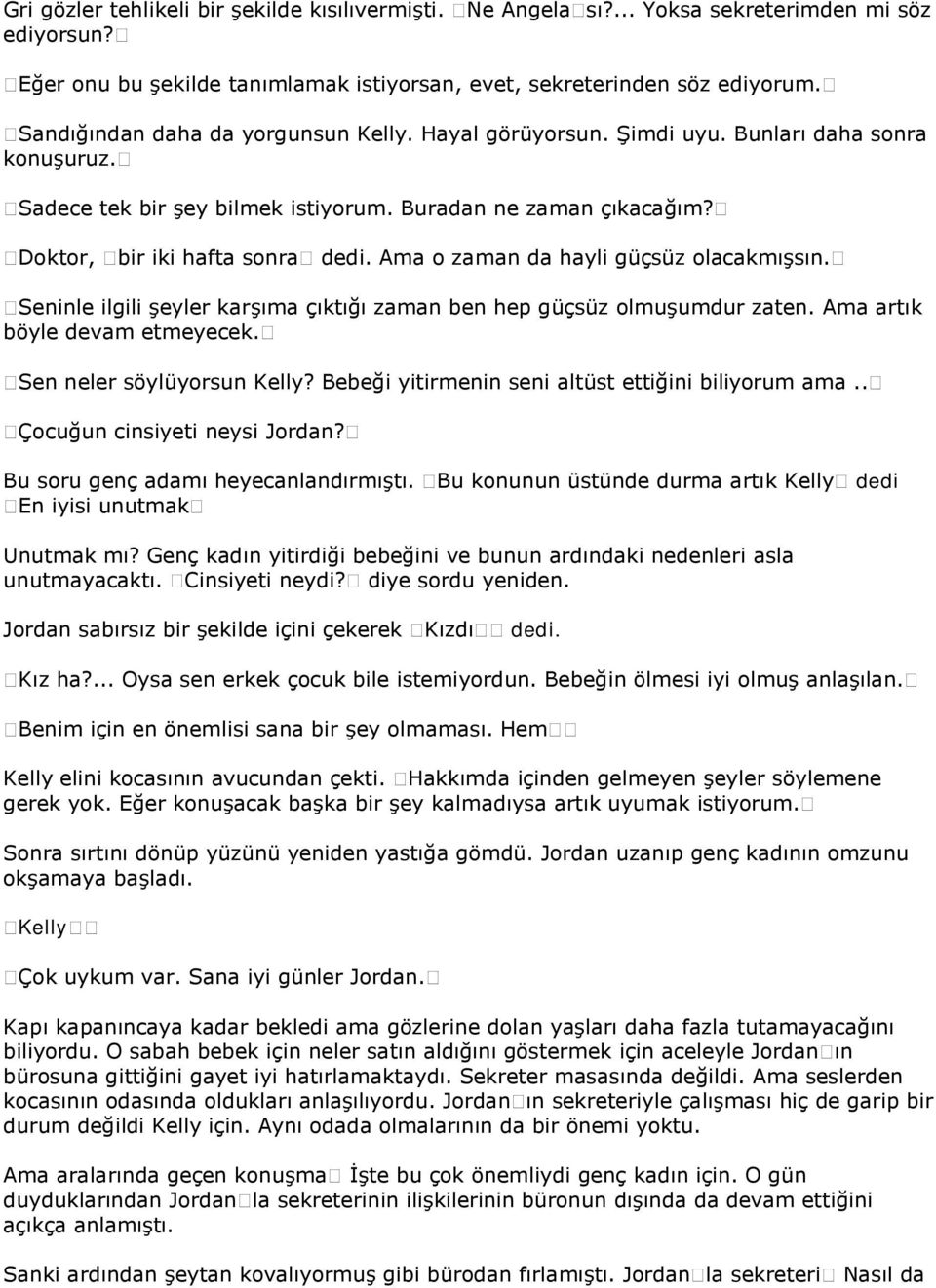 Ama o zaman da hayli güçsüz olacakmışsın. Seninle ilgili şeyler karşıma çıktığı zaman ben hep güçsüz olmuşumdur zaten. Ama artık böyle devam etmeyecek. Sen neler söylüyorsun Kelly?