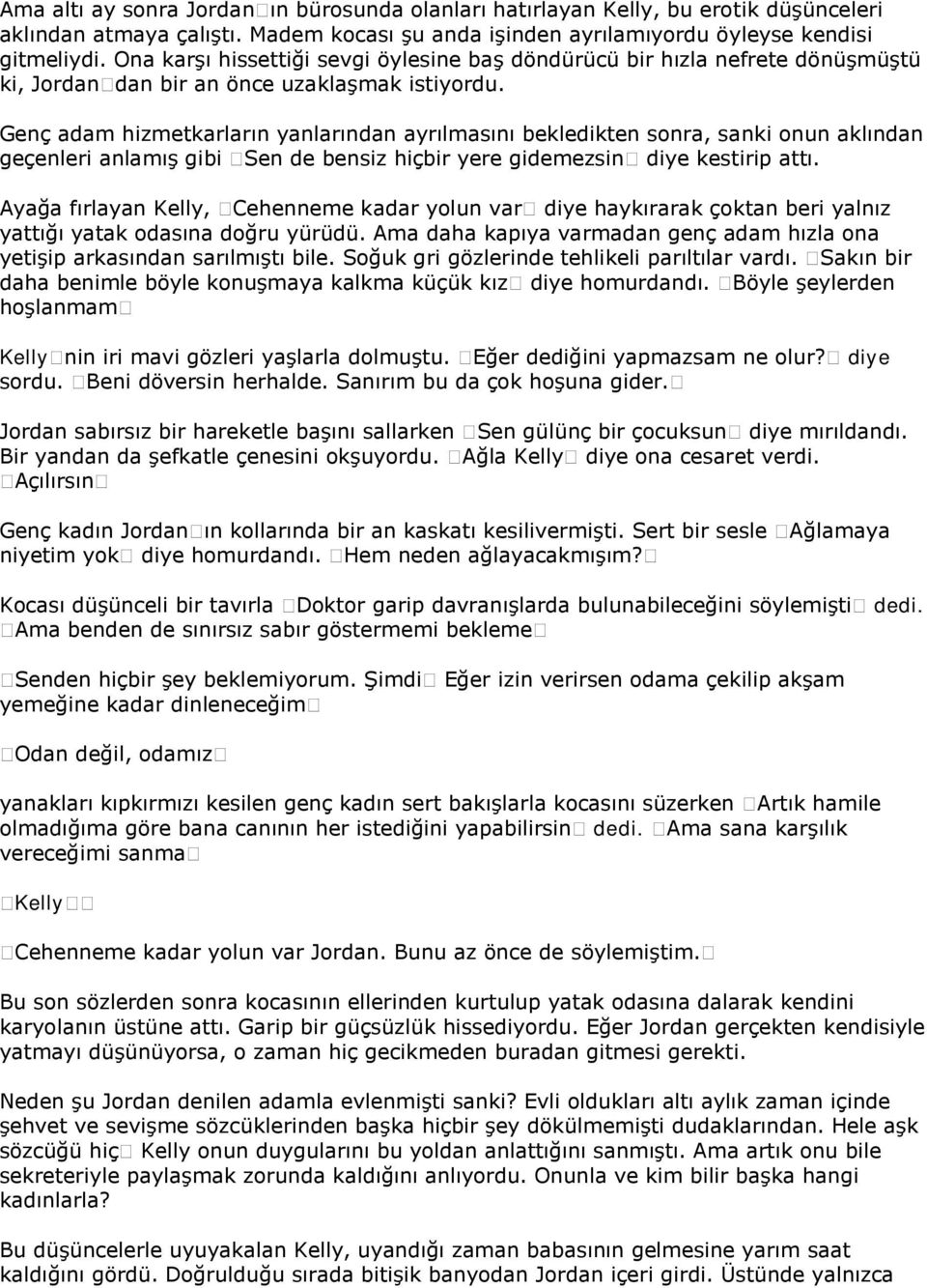 Genç adam hizmetkarların yanlarından ayrılmasını bekledikten sonra, sanki onun aklından geçenleri anlamış gibi Sen de bensiz hiçbir yere gidemezsin diye kestirip attı.