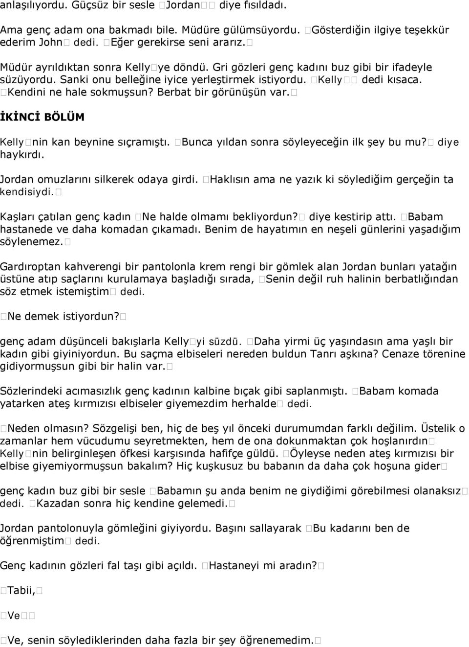 Berbat bir görünüşün var. İKİNCİ BÖLÜM Kelly nin kan beynine sıçramıştı. Bunca yıldan sonra söyleyeceğin ilk şey bu mu? diye haykırdı. Jordan omuzlarını silkerek odaya girdi.