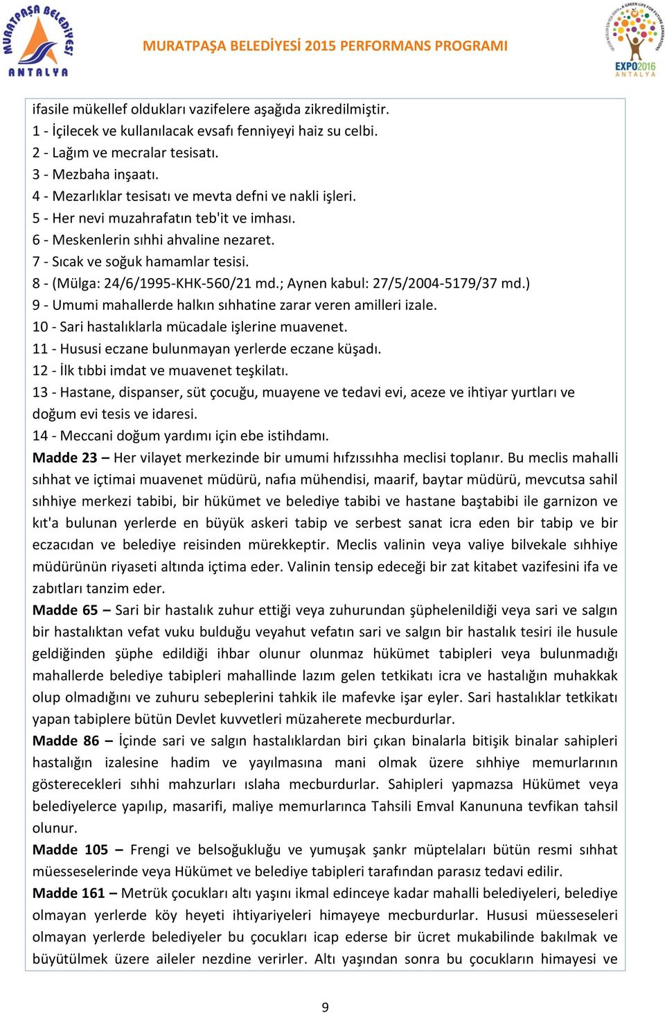 8 - (Mülga: 24/6/1995-KHK-560/21 md.; Aynen kabul: 27/5/2004-5179/37 md.) 9 - Umumi mahallerde halkın sıhhatine zarar veren amilleri izale. 10 - Sari hastalıklarla mücadale işlerine muavenet.