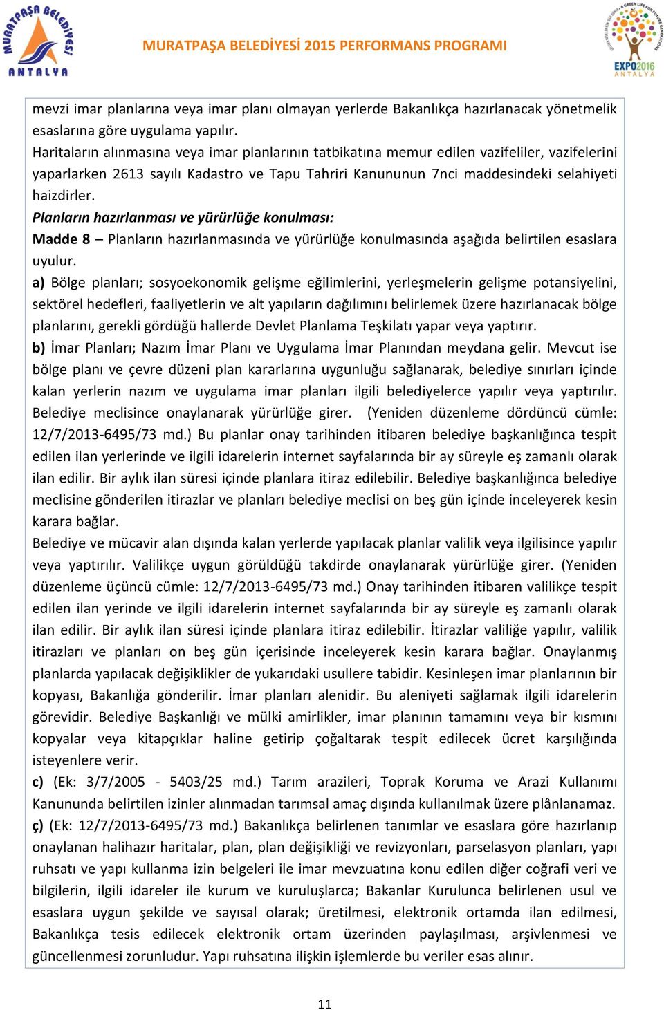 Planların hazırlanması ve yürürlüğe konulması: Madde 8 Planların hazırlanmasında ve yürürlüğe konulmasında aşağıda belirtilen esaslara uyulur.