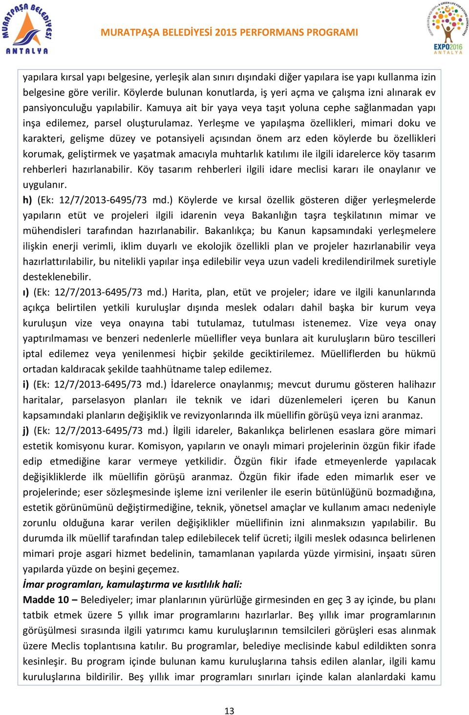 Yerleşme ve yapılaşma özellikleri, mimari doku ve karakteri, gelişme düzey ve potansiyeli açısından önem arz eden köylerde bu özellikleri korumak, geliştirmek ve yaşatmak amacıyla muhtarlık katılımı