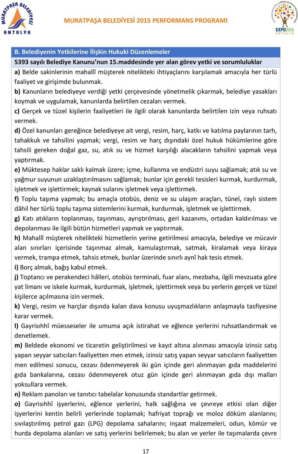 b) Kanunların belediyeye verdiği yetki çerçevesinde yönetmelik çıkarmak, belediye yasakları koymak ve uygulamak, kanunlarda belirtilen cezaları vermek.