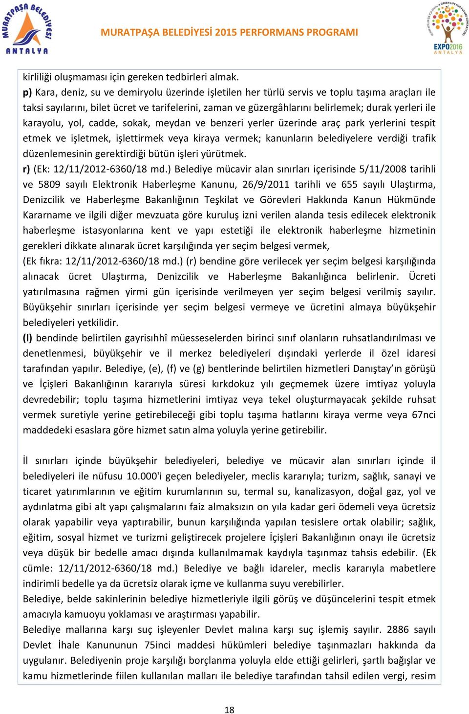 karayolu, yol, cadde, sokak, meydan ve benzeri yerler üzerinde araç park yerlerini tespit etmek ve işletmek, işlettirmek veya kiraya vermek; kanunların belediyelere verdiği trafik düzenlemesinin