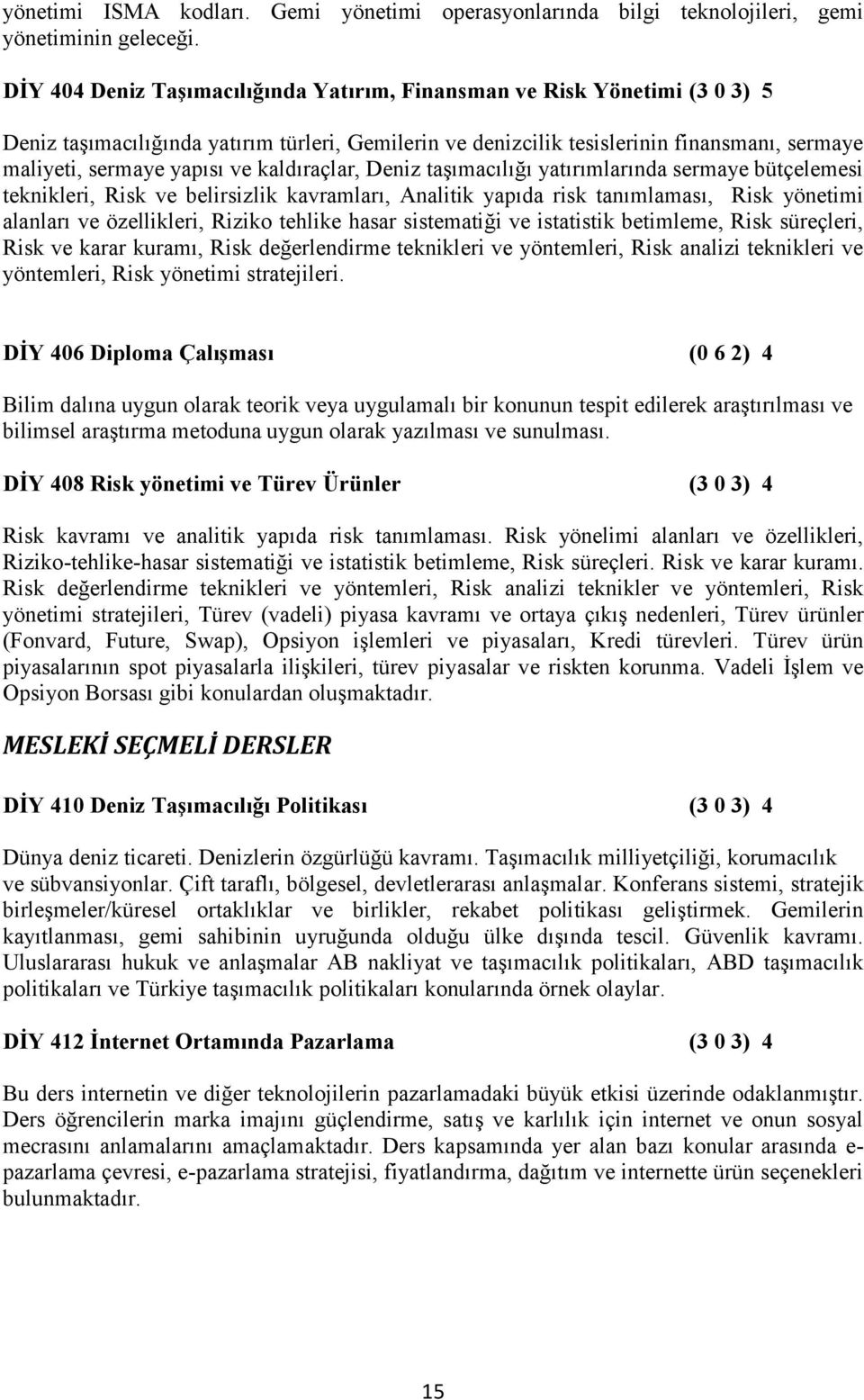 kaldıraçlar, Deniz taşımacılığı yatırımlarında sermaye bütçelemesi teknikleri, Risk ve belirsizlik kavramları, Analitik yapıda risk tanımlaması, Risk yönetimi alanları ve özellikleri, Riziko tehlike