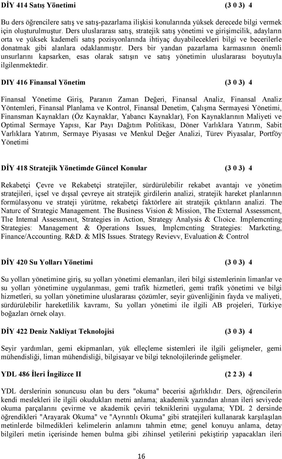 odaklanmıştır. Ders bir yandan pazarlama karmasının önemli unsurlarını kapsarken, esas olarak satışın ve satış yönetimin uluslararası boyutuyla ilgilenmektedir.