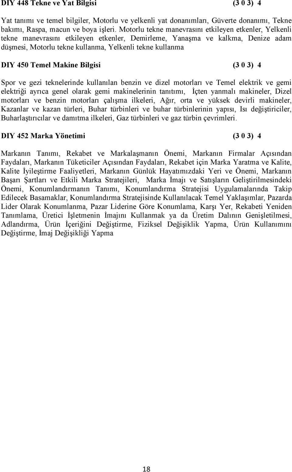 Temel Makine Bilgisi (3 0 3) 4 Spor ve gezi teknelerinde kullanılan benzin ve dizel motorları ve Temel elektrik ve gemi elektriği ayrıca genel olarak gemi makinelerinin tanıtımı, İçten yanmalı