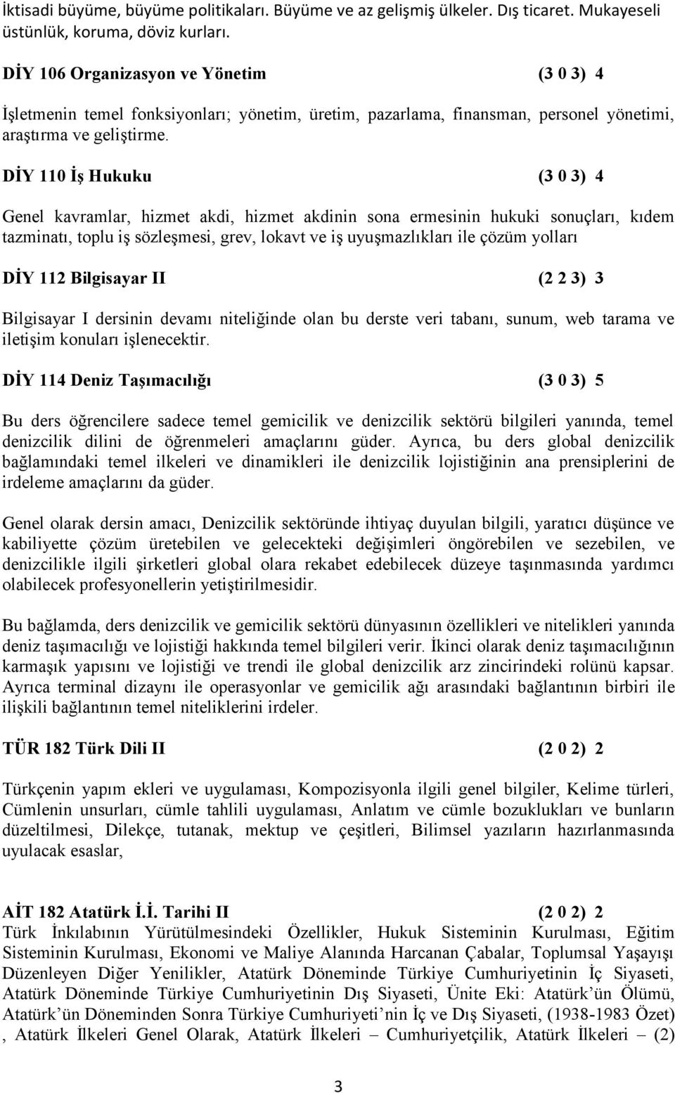 DİY 110 İş Hukuku (3 0 3) 4 Genel kavramlar, hizmet akdi, hizmet akdinin sona ermesinin hukuki sonuçları, kıdem tazminatı, toplu iş sözleşmesi, grev, lokavt ve iş uyuşmazlıkları ile çözüm yolları DİY