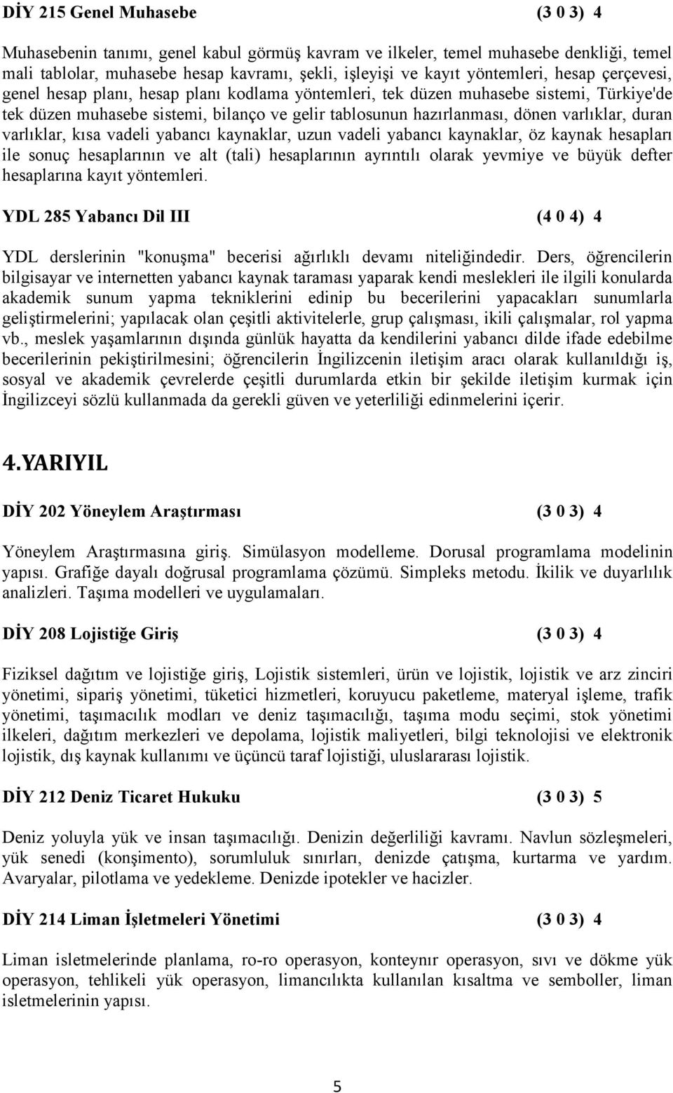 varlıklar, kısa vadeli yabancı kaynaklar, uzun vadeli yabancı kaynaklar, öz kaynak hesapları ile sonuç hesaplarının ve alt (tali) hesaplarının ayrıntılı olarak yevmiye ve büyük defter hesaplarına