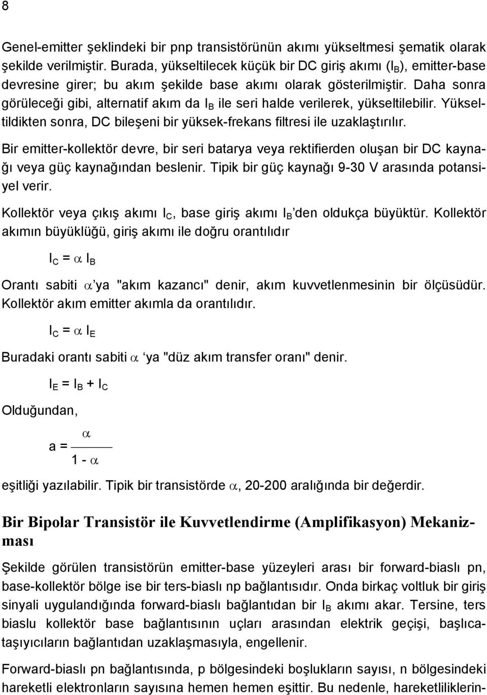 Yüksltildiktn sonra, DC bilşni bir yüksk-frkans filtrsi il uzaklaştırılır. ir mittr-kollktör dvr, bir sri batarya vya rktifirdn oluşan bir DC kaynağı vya güç kaynağından bslnir.