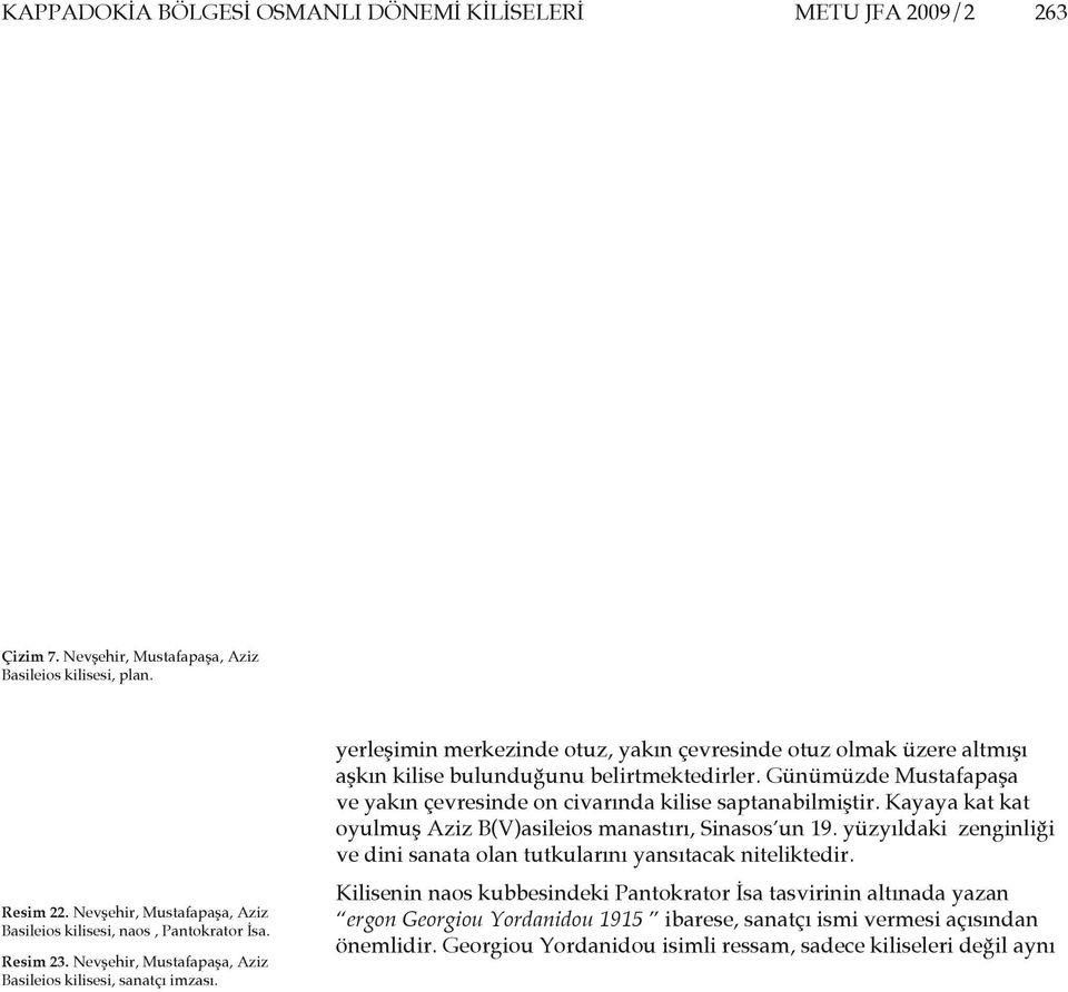 yerleşimin merkezinde otuz, yakın çevresinde otuz olmak üzere altmışı aşkın kilise bulunduğunu belirtmektedirler. Günümüzde Mustafapaşa ve yakın çevresinde on civarında kilise saptanabilmiştir.