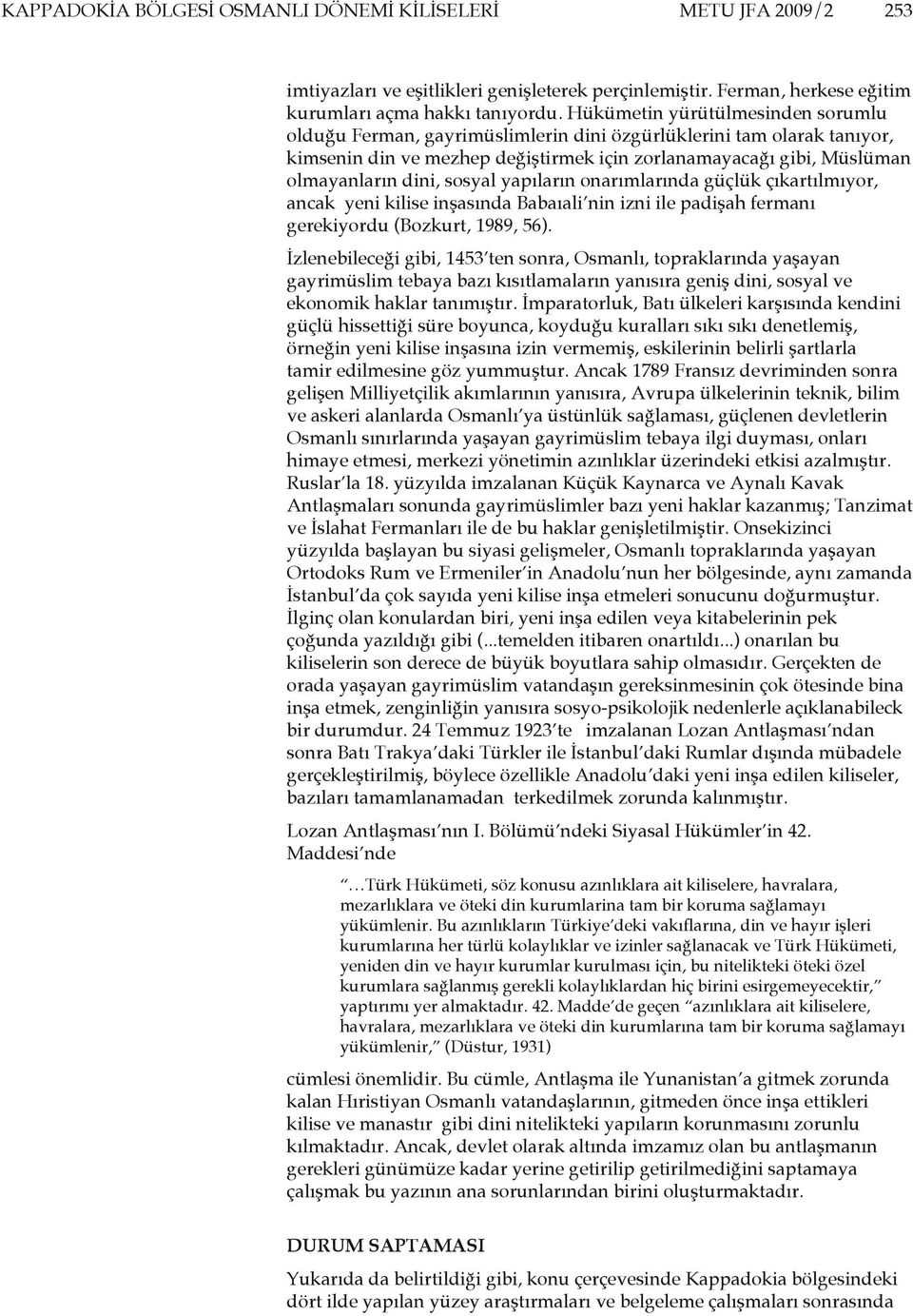 sosyal yapıların onarımlarında güçlük çıkartılmıyor, ancak yeni kilise inşasında Babaıali nin izni ile padişah fermanı gerekiyordu (Bozkurt, 1989, 56).