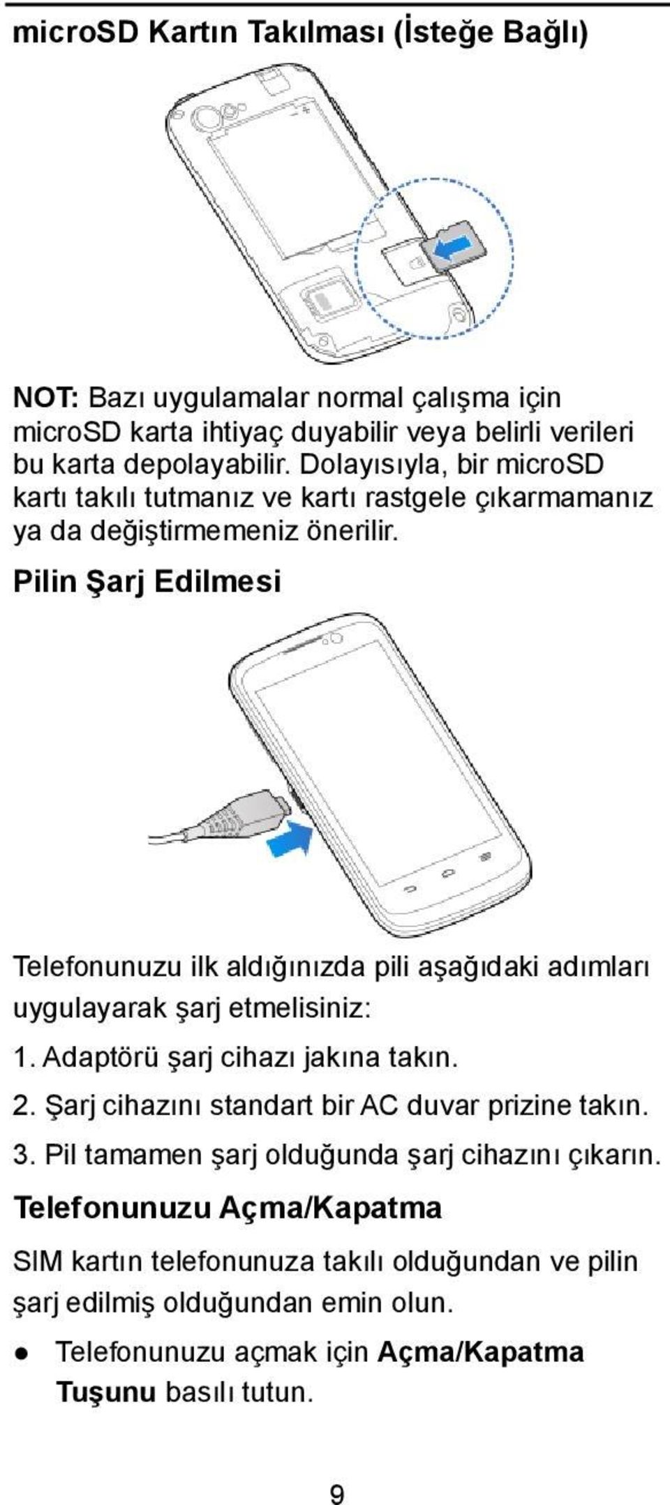 Pilin Şarj Edilmesi Telefonunuzu ilk aldığınızda pili aşağıdaki adımları uygulayarak şarj etmelisiniz: 1. Adaptörü şarj cihazı jakına takın. 2.