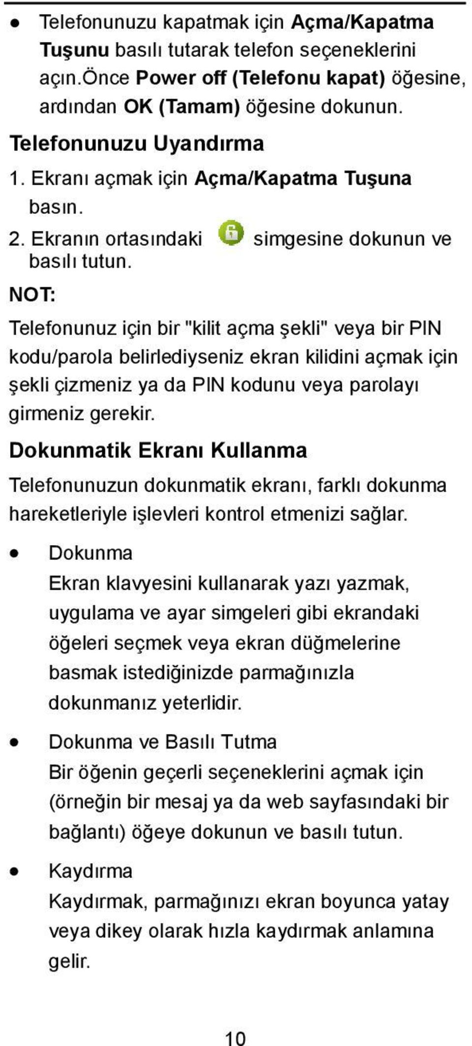 NOT: Telefonunuz için bir "kilit açma şekli" veya bir PIN kodu/parola belirlediyseniz ekran kilidini açmak için şekli çizmeniz ya da PIN kodunu veya parolayı girmeniz gerekir.