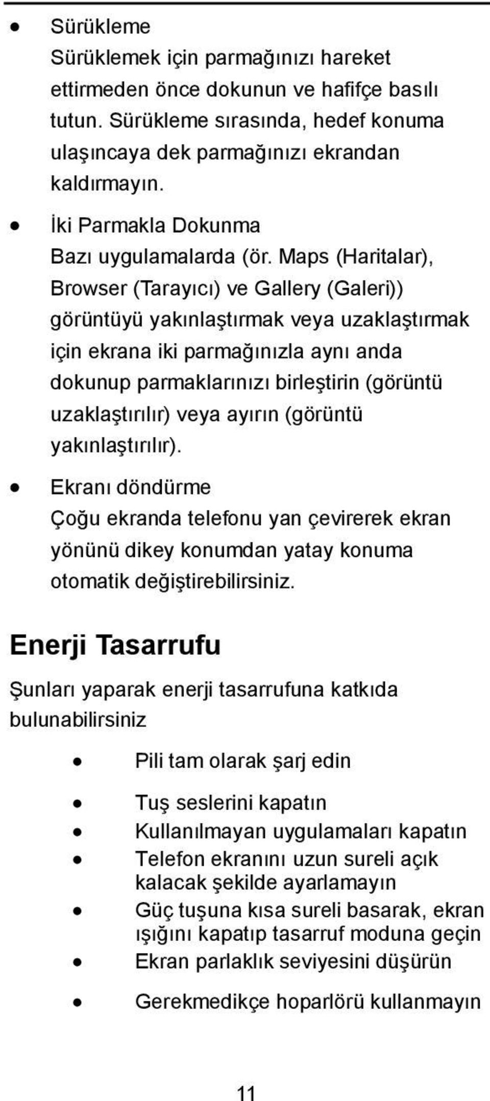 Maps (Haritalar), Browser (Tarayıcı) ve Gallery (Galeri)) görüntüyü yakınlaştırmak veya uzaklaştırmak için ekrana iki parmağınızla aynı anda dokunup parmaklarınızı birleştirin (görüntü