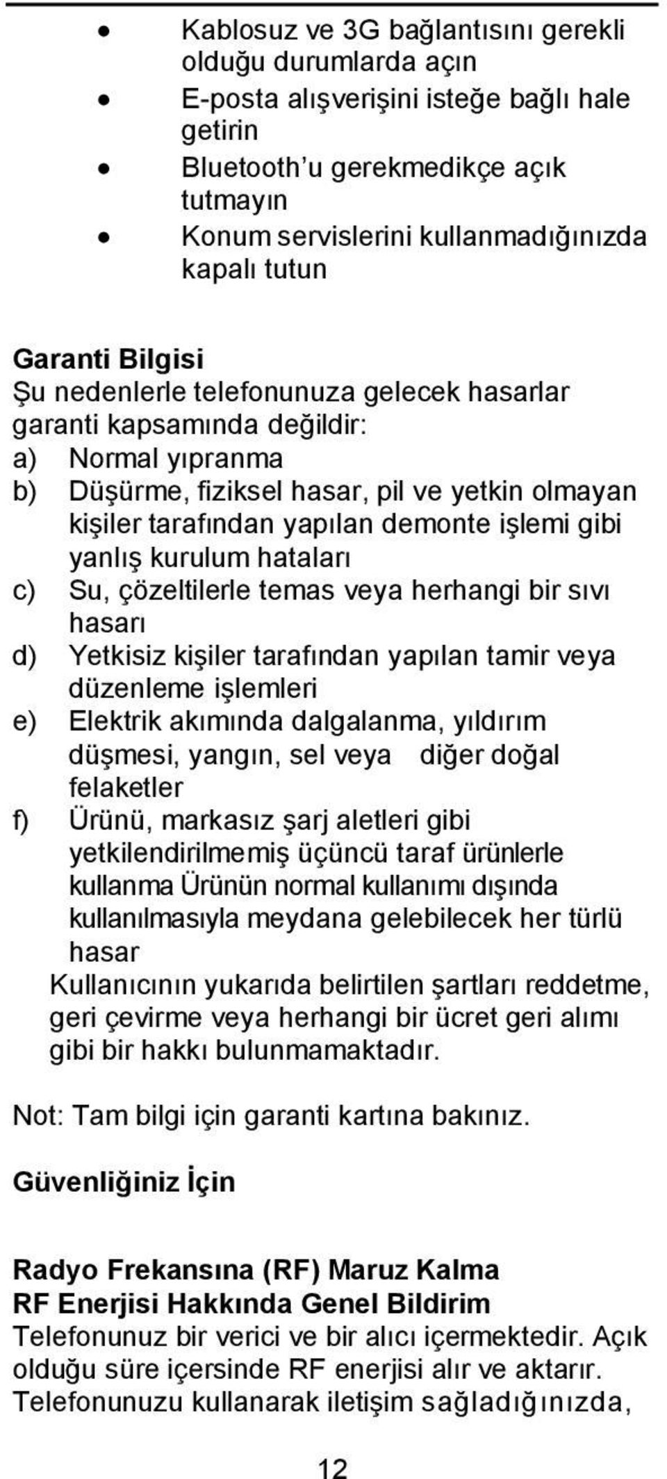 gibi yanlış kurulum hataları c) Su, çözeltilerle temas veya herhangi bir sıvı hasarı d) Yetkisiz kişiler tarafından yapılan tamir veya düzenleme işlemleri e) Elektrik akımında dalgalanma, yıldırım