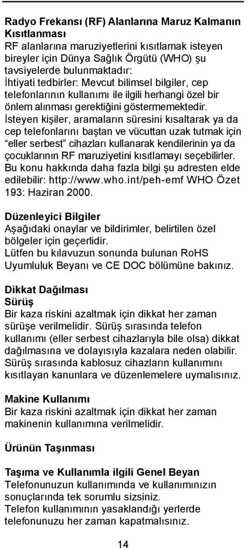 İsteyen kişiler, aramaların süresini kısaltarak ya da cep telefonlarını baştan ve vücuttan uzak tutmak için eller serbest cihazları kullanarak kendilerinin ya da çocuklarının RF maruziyetini