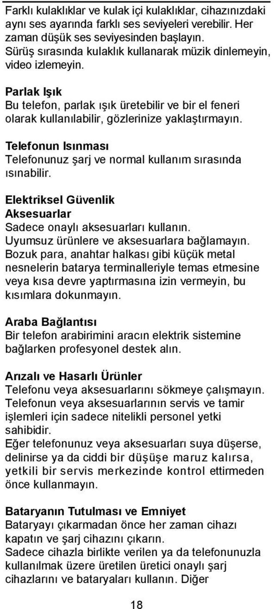 Telefonun Isınması Telefonunuz şarj ve normal kullanım sırasında ısınabilir. Elektriksel Güvenlik Aksesuarlar Sadece onaylı aksesuarları kullanın. Uyumsuz ürünlere ve aksesuarlara bağlamayın.