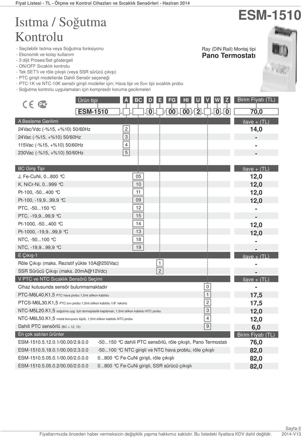 tipi sıcaklık probu Soğutma kontrolu uygulamaları için kompresör koruma gecikmeleri Ray (DIN Rail) Montaj tipi Pano Termostatı ESM50 4Vac/Vdc (%5, +%0) 50/60Hz 4Vac (%5, +%0) 50/60Hz 5Vac (%5, +%0)