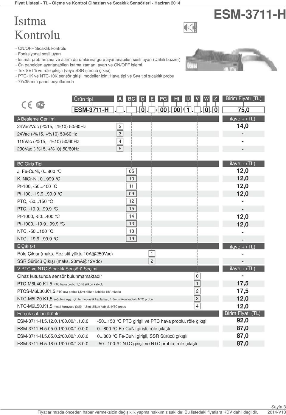 için; Hava tipi ve Sıvı tipi sıcaklık probu 77x35 mm panel boyutlarında with buzzer ESM37H 4Vac/Vdc (%5, +%0) 50/60Hz 4Vac (%5, +%0) 50/60Hz 5Vac (%5, +%0) 50/60Hz 30Vac (%5, +%0) 50/60Hz Ürün tipi