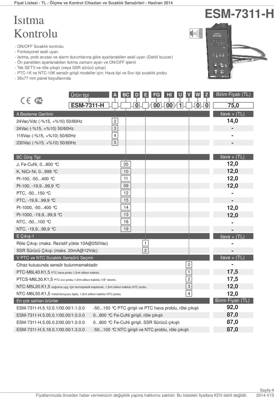 için; Hava tipi ve Sıvı tipi sıcaklık probu 35x77 mm panel boyutlarında with buzzer ESM73H 4Vac/Vdc (%5, +%0) 50/60Hz 4Vac (%5, +%0) 50/60Hz 5Vac (%5, +%0) 50/60Hz 30Vac (%5, +%0) 50/60Hz Ürün tipi