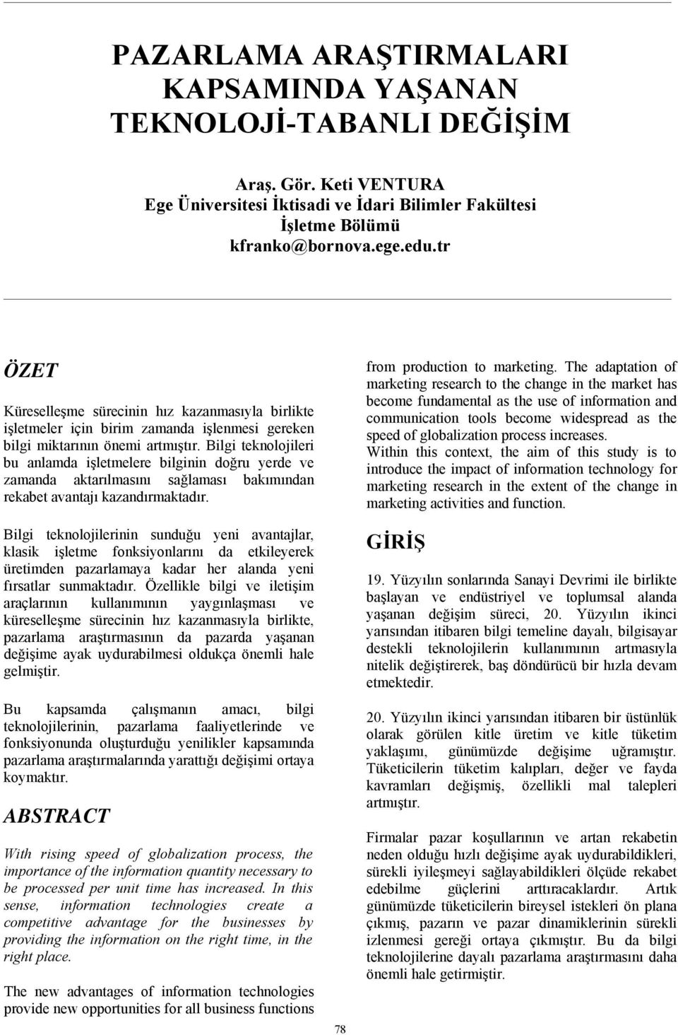 Bilgi teknolojileri bu anlamda işletmelere bilginin doğru yerde ve zamanda aktarılmasını sağlaması bakımından rekabet avantajı kazandırmaktadır.