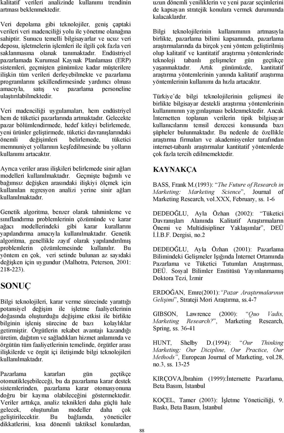 Endüstriyel pazarlamada Kurumsal Kaynak Planlaması (ERP) sistemleri, geçmişten günümüze kadar müşterilere ilişkin tüm verileri derleyebilmekte ve pazarlama programlarını şekillendirmesinde yardımcı