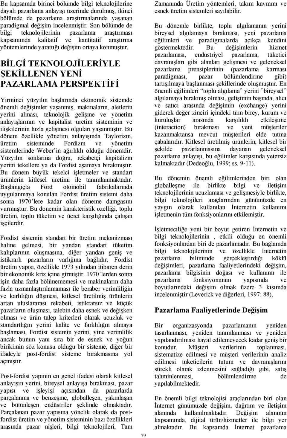 BİLGİ TEKNOLOJİLERİYLE ŞEKİLLENEN YENİ PAZARLAMA PERSPEKTİFİ Yirminci yüzyılın başlarında ekonomik sistemde önemli değişimler yaşanmış, makinaların, aletlerin yerini alması, teknolojik gelişme ve