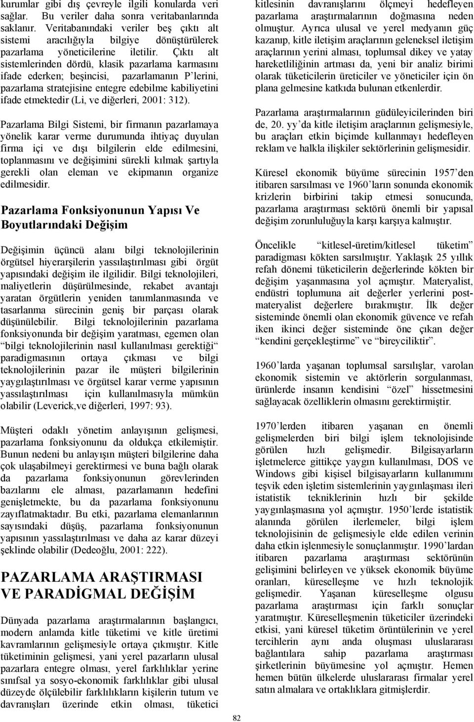 Çıktı alt sistemlerinden dördü, klasik pazarlama karmasını ifade ederken; beşincisi, pazarlamanın P lerini, pazarlama stratejisine entegre edebilme kabiliyetini ifade etmektedir (Li, ve diğerleri,