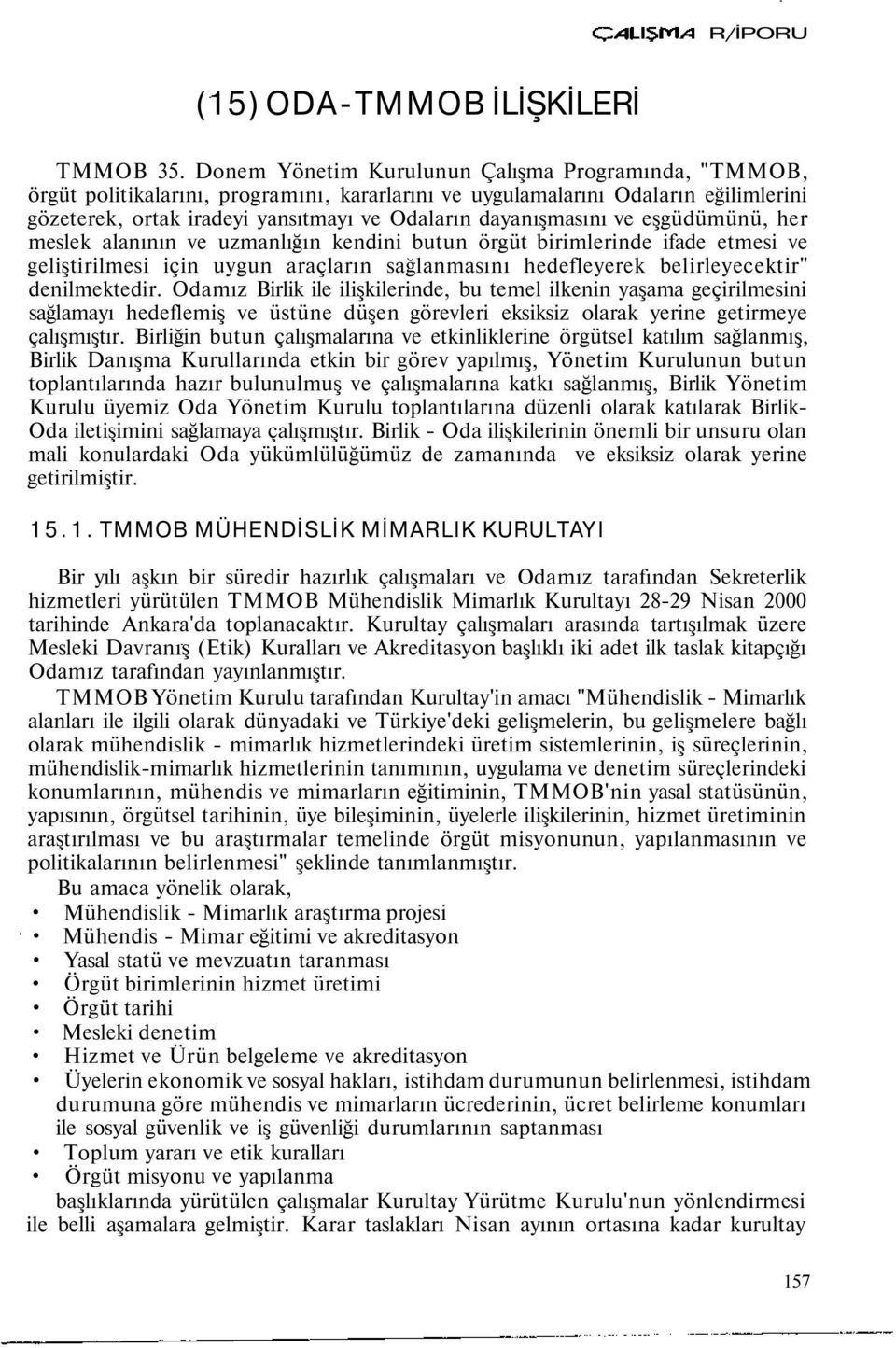 dayanışmasını ve eşgüdümünü, her meslek alanının ve uzmanlığın kendini butun örgüt birimlerinde ifade etmesi ve geliştirilmesi için uygun araçların sağlanmasını hedefleyerek belirleyecektir"