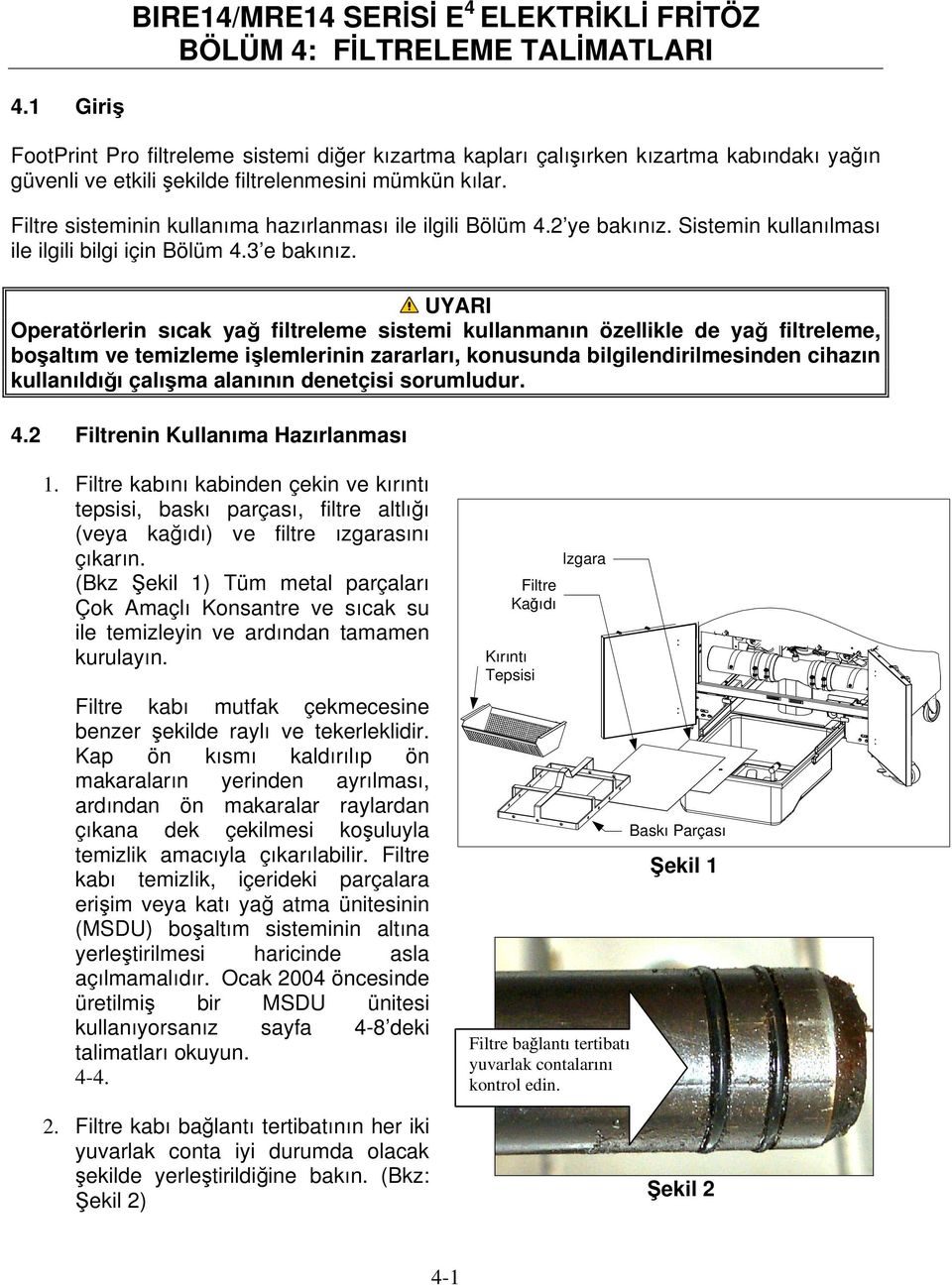 Filtre sisteminin kullanıma hazırlanması ile ilgili Bölüm 4.2 ye bakınız. Sistemin kullanılması ile ilgili bilgi için Bölüm 4.3 e bakınız.