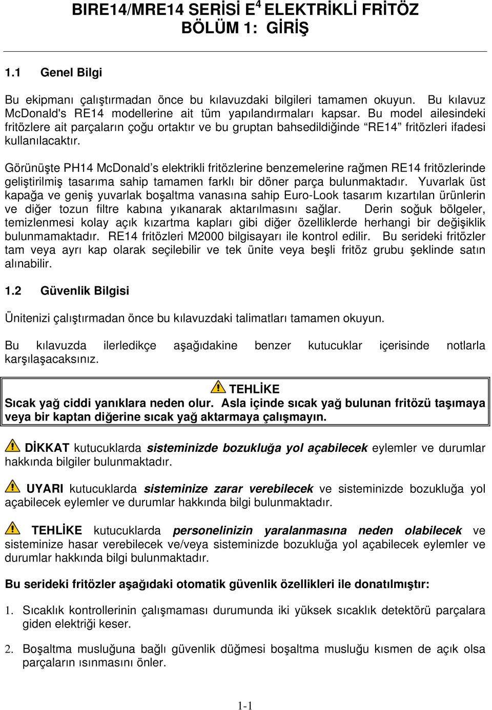 Bu model ailesindeki fritözlere ait parçaların çoğu ortaktır ve bu gruptan bahsedildiğinde RE14 fritözleri ifadesi kullanılacaktır.