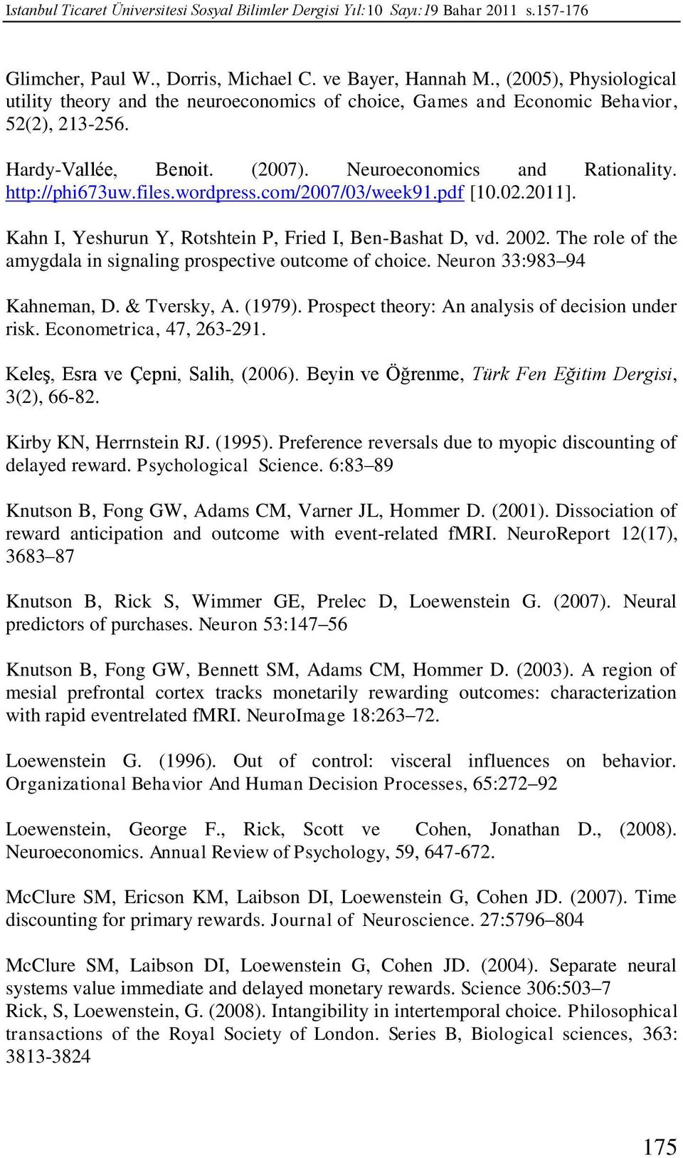 files.wordpress.com/2007/03/week91.pdf [10.02.2011]. Kahn I, Yeshurun Y, Rotshtein P, Fried I, Ben-Bashat D, vd. 2002. The role of the amygdala in signaling prospective outcome of choice.