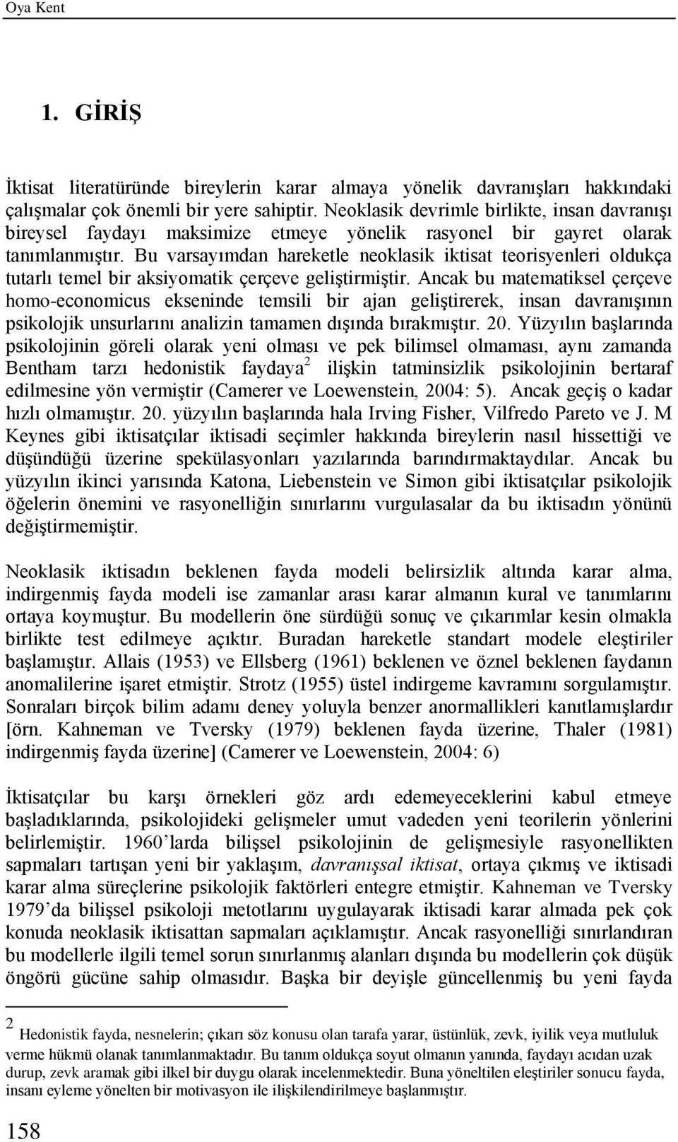 Bu varsayımdan hareketle neoklasik iktisat teorisyenleri oldukça tutarlı temel bir aksiyomatik çerçeve geliştirmiştir.