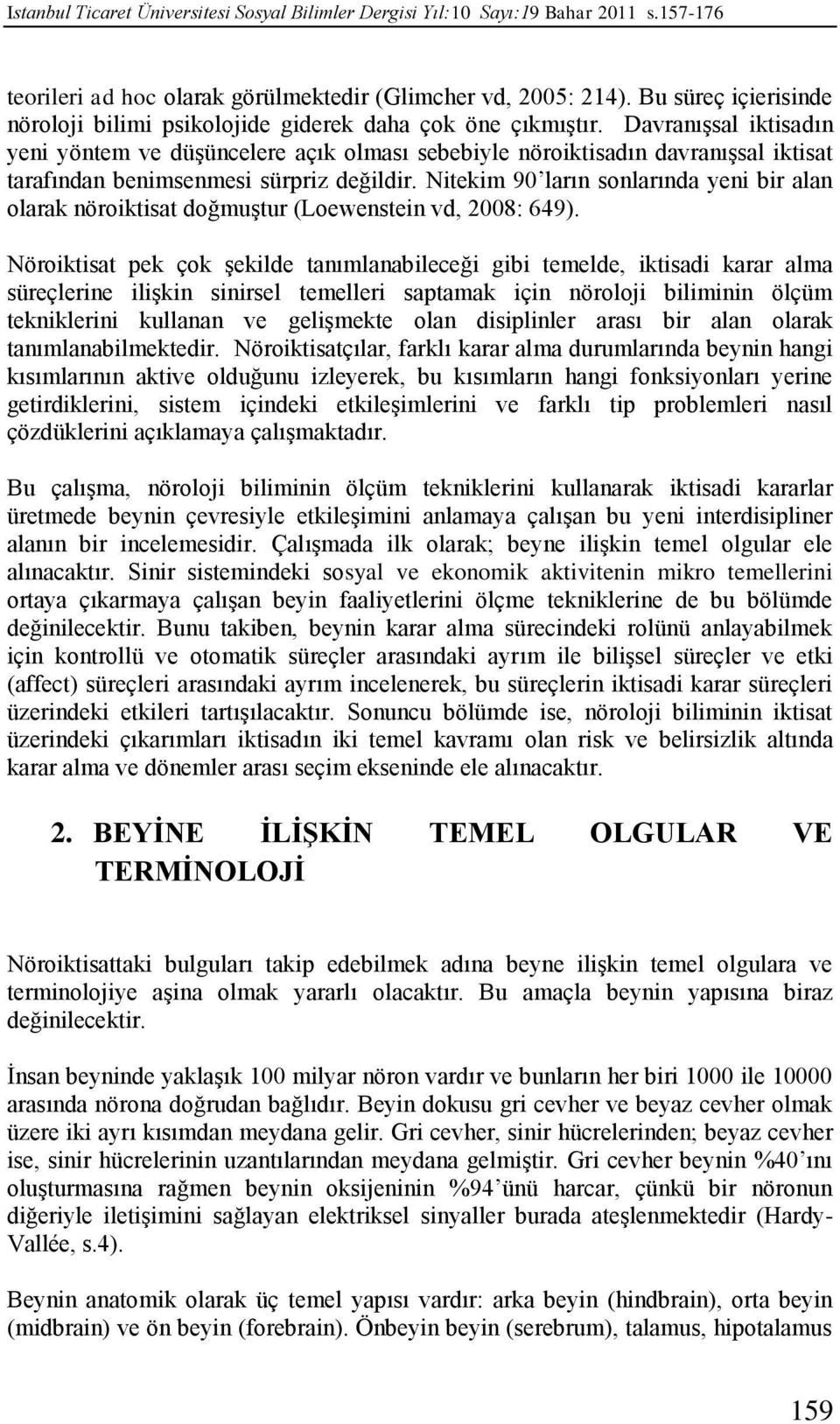 Davranışsal iktisadın yeni yöntem ve düşüncelere açık olması sebebiyle nöroiktisadın davranışsal iktisat tarafından benimsenmesi sürpriz değildir.