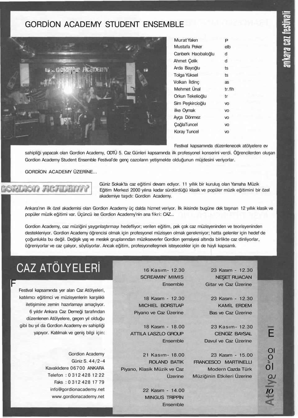 Caz Günleri kapsamına ilk profesyonel konserini veri. Öğrencileren oluşan Gorion Acaemy Stuent Ensemble Festival'e genç cazcıların yetişmekte oluğunun müjesini veriyorlar. GORDİON ACADEMY ÜZERİNE.