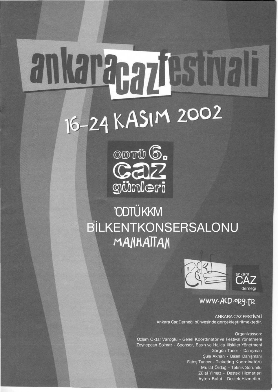 Organizasyon: Özlem Oktar Varoğlu - Genel Koorinatör ve Festival Yönetmeni Zeynepcan Solmaz - Sponsor, Basın