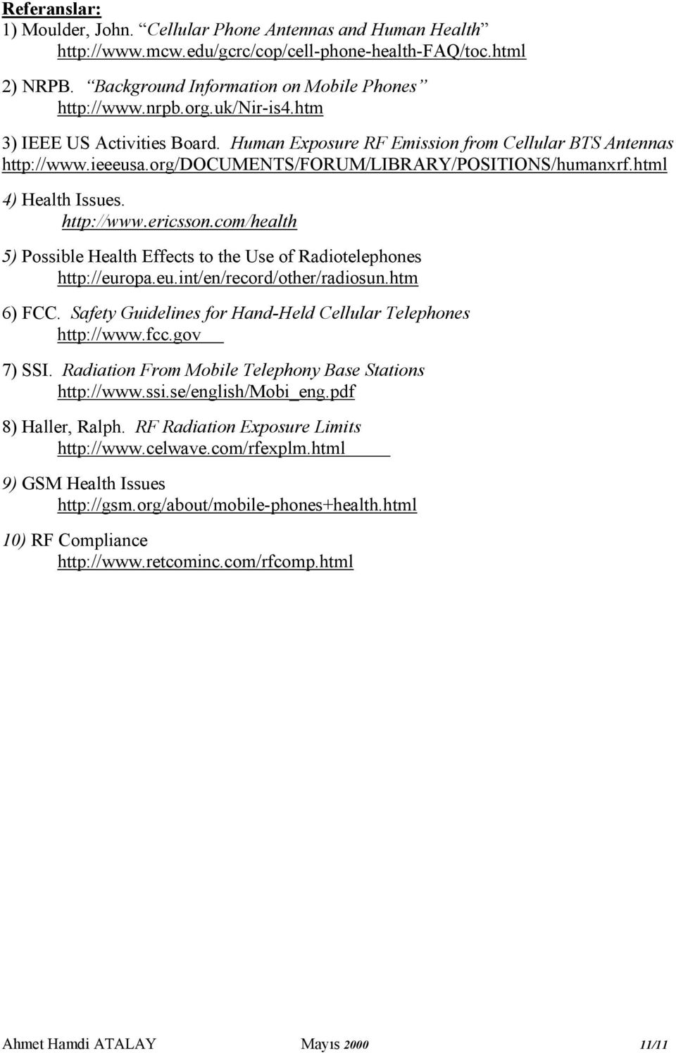 com/health 5) Possible Health Effects to the Use of Radiotelephones http://europa.eu.int/en/record/other/radiosun.htm 6) FCC. Safety Guidelines for Hand-Held Cellular Telephones http://www.fcc.