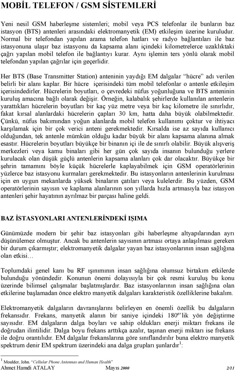 bağlantıyı kurar. Aynı işlemin ters yönlü olarak mobil telefondan yapılan çağrılar için geçerlidir.