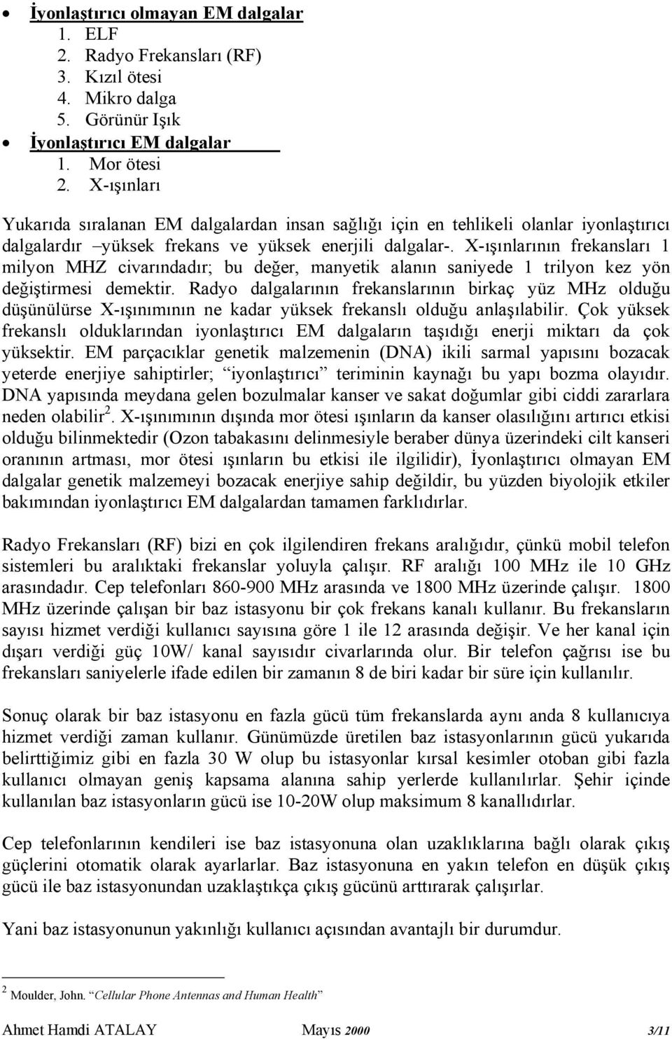 X-ışınlarının frekansları 1 milyon MHZ civarındadır; bu değer, manyetik alanın saniyede 1 trilyon kez yön değiştirmesi demektir.