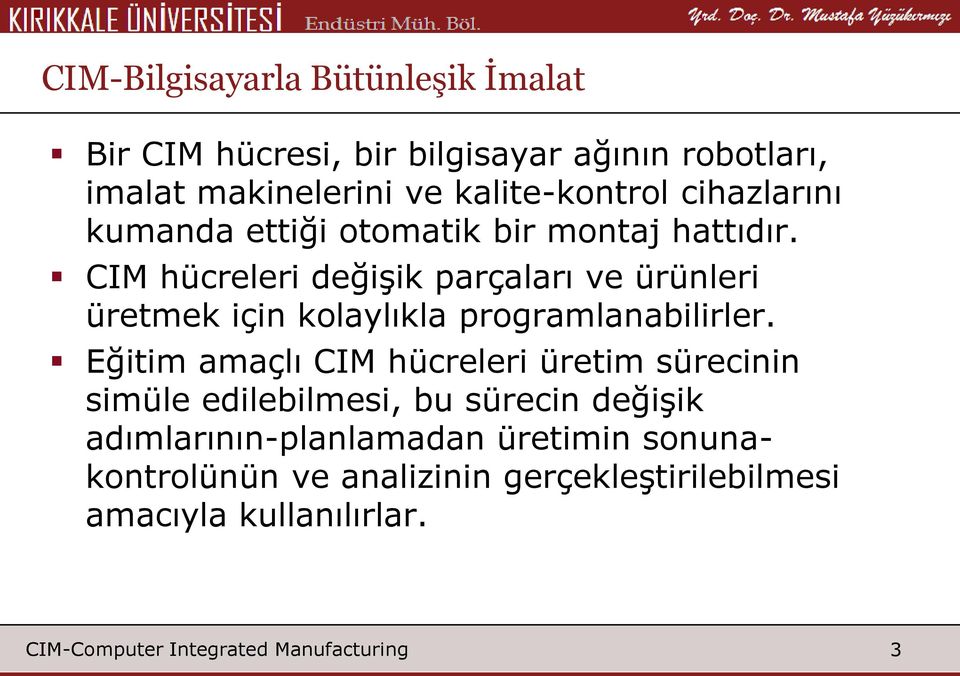 CIM hücreleri değişik parçaları ve ürünleri üretmek için kolaylıkla programlanabilirler.