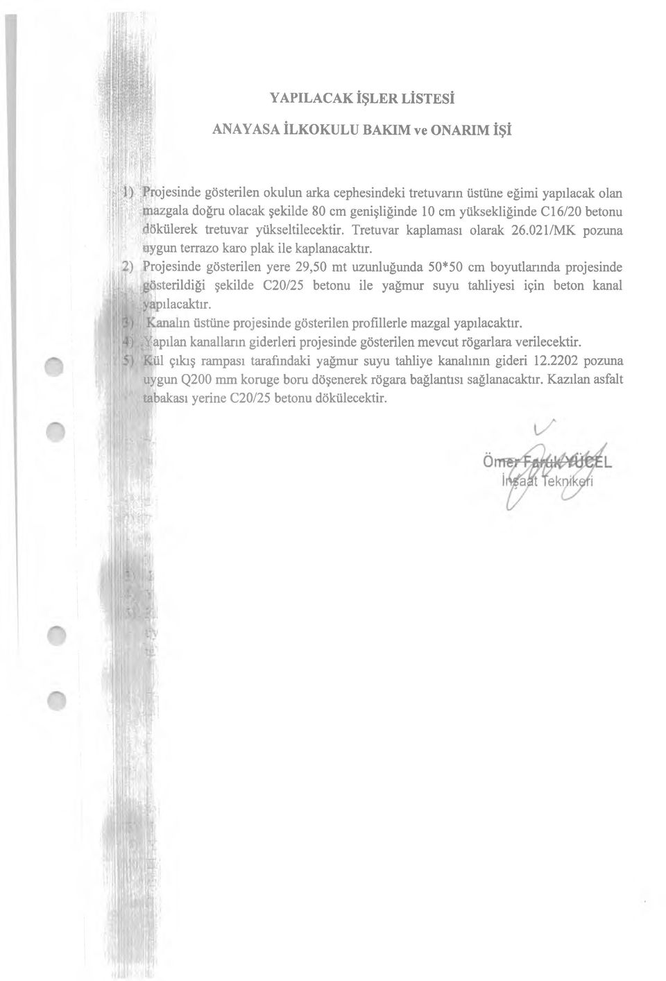 5) Projesinde gösterilen yere 29,50 mt uzunluğunda 50*50 cm boyutlarında projesinde sterildiği şekilde C20/25 betonu ile yağmur suyu tahliyesi için beton kanal >ılacaktır.