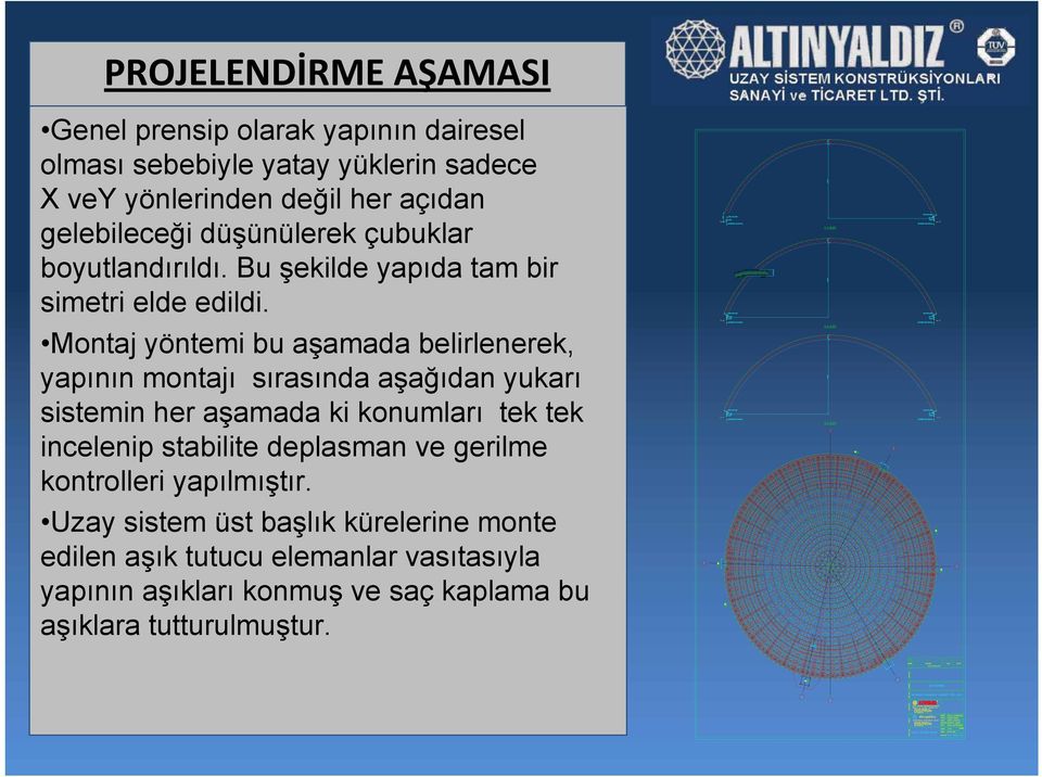 Montaj yöntemi bu aşamada belirlenerek, yapının montajı sırasında aşağıdan yukarı sistemin her aşamada ki konumları tek tek incelenip