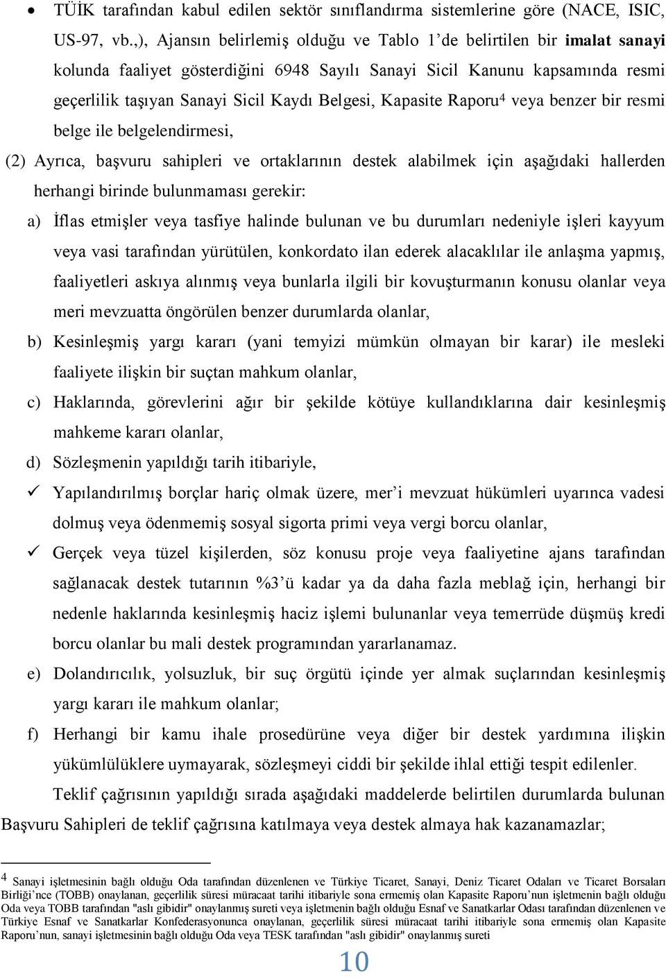 Kapasite Raporu 4 veya benzer bir resmi belge ile belgelendirmesi, (2) Ayrıca, başvuru sahipleri ve ortaklarının destek alabilmek için aşağıdaki hallerden herhangi birinde bulunmaması gerekir: a)