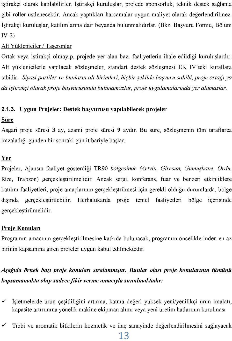 Başvuru Formu, Bölüm IV-2) Alt Yükleniciler / Taşeronlar Ortak veya iştirakçi olmayıp, projede yer alan bazı faaliyetlerin ihale edildiği kuruluşlardır.