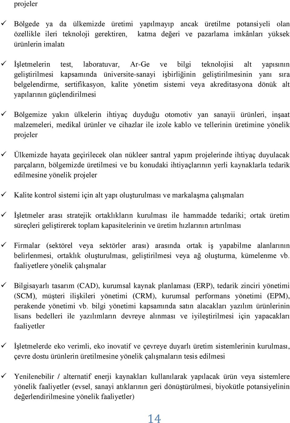 veya akreditasyona dönük alt yapılarının güçlendirilmesi Bölgemize yakın ülkelerin ihtiyaç duyduğu otomotiv yan sanayii ürünleri, inşaat malzemeleri, medikal ürünler ve cihazlar ile izole kablo ve