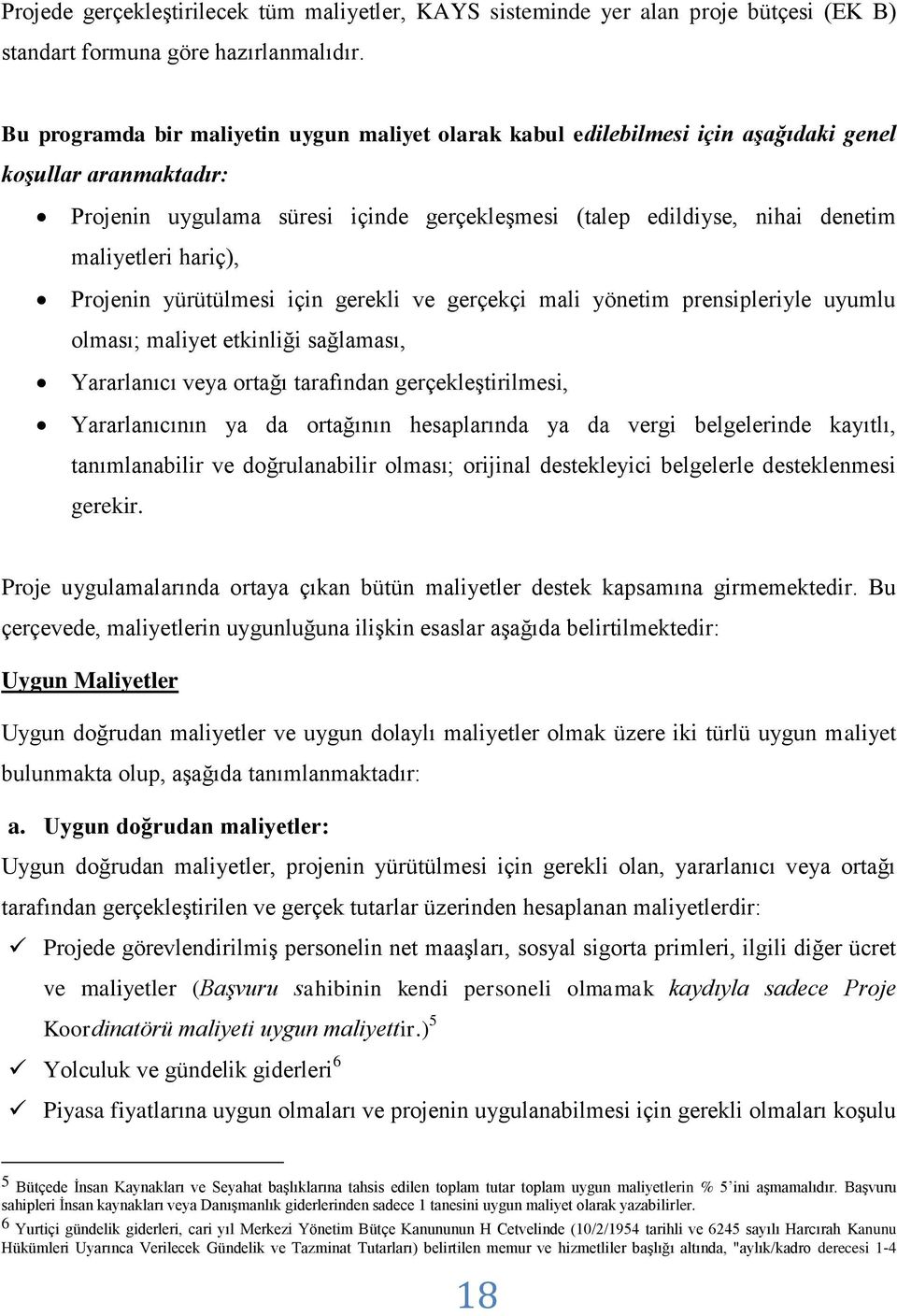 maliyetleri hariç), Projenin yürütülmesi için gerekli ve gerçekçi mali yönetim prensipleriyle uyumlu olması; maliyet etkinliği sağlaması, Yararlanıcı veya ortağı tarafından gerçekleştirilmesi,