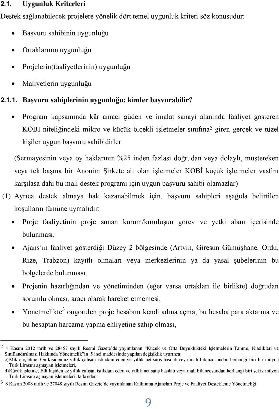 Program kapsamında kâr amacı güden ve imalat sanayi alanında faaliyet gösteren KOBİ niteliğindeki mikro ve küçük ölçekli işletmeler sınıfına 2 giren gerçek ve tüzel kişiler uygun başvuru sahibidirler.